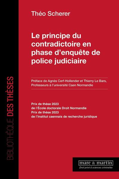 Le principe du contradictoire en phase d'enquête de police judiciaire - Théo Scherrer