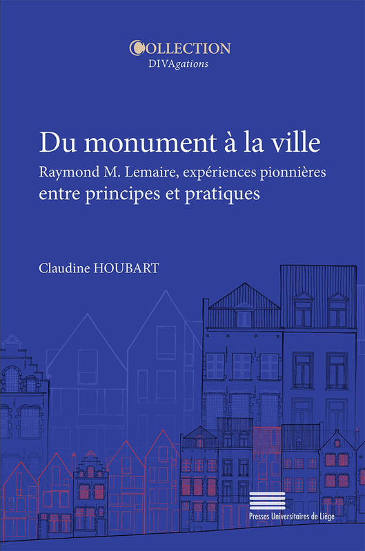 Du Monument A La Ville. Raymond M. Lemaire, Experiences Pionnieres En Tre Principes Et Pratiques