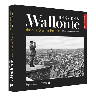 La Wallonie dans la Grande Guerre : 1914-1918 - Alain Colignon