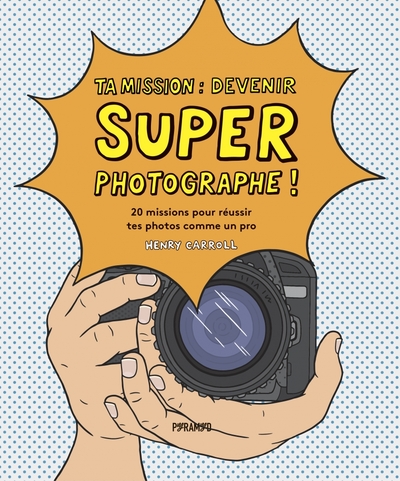 Ta mission : super photographe!- 20 missions pour réussir te - Henry CARROLL