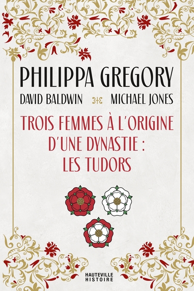 Trois Femmes à l'origine d'une dynastie : les Tudors - David Baldwin