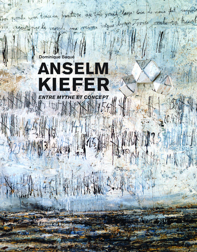 Anselm Kiefer. Entre mythe et concept - Dominique Baqué