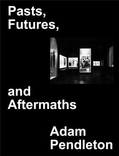 Adam Pendleton Pasts Futures and Aftermaths /anglais - Pendleton Adam/Mapes