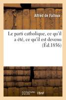 Le parti catholique, ce qu'il a été, ce qu'il est devenu