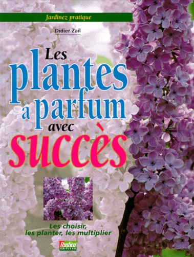 Les plantes à parfum avec succès : Les choisir, les planter, les multiplier(Collection 