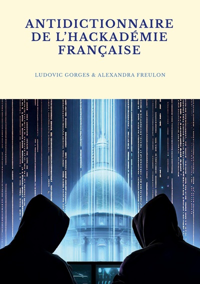 Antidictionnaire de l'Hackadémie française - Ludovic Gorges, Alexandra Freulon