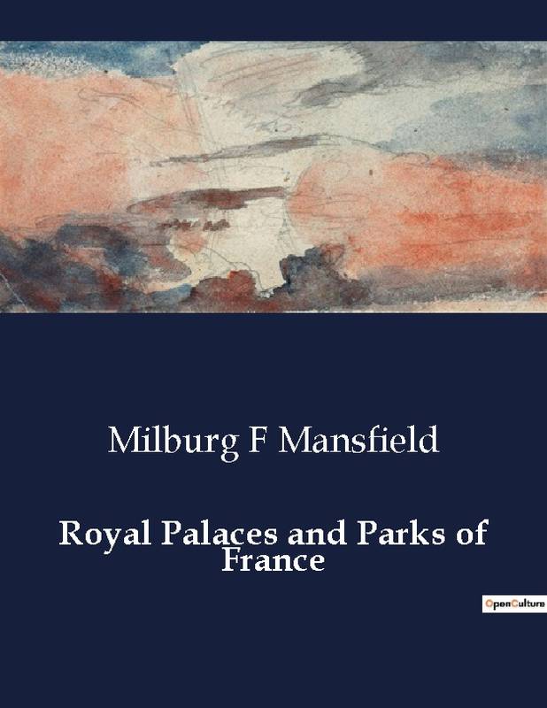 Royal Palaces and Parks of France - Milburg F Mansfield