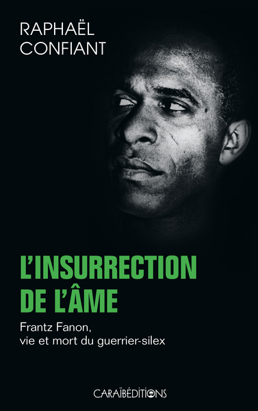 L'insurrection de l'âme - Frantz Fanon, vie et mort du guerrier-silex