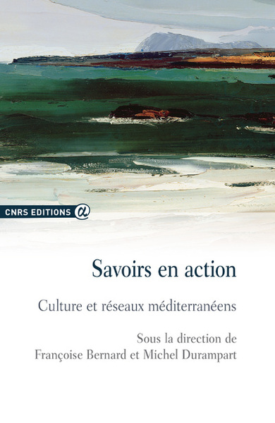 Savoirs En Action - Culture Et Réseaux Méditérranéeens, Culture Et Réseaux Méditerranéens - Françoise Bernard, Michel Durampart