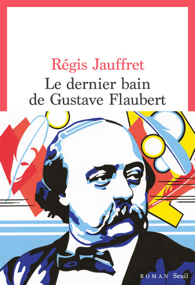 Le dernier bain de Gustave Flaubert - Régis Jauffret