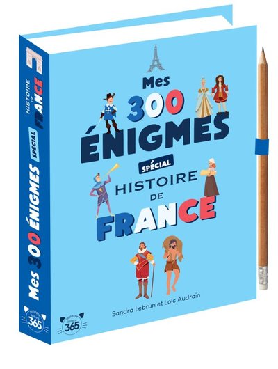 Mes 300 énigmes spécial histoire de France - De la préhistoire au XXIème siècle - Sandra Lebrun et Loïc Audrain