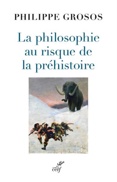 La philosophie au risque de la préhistoire - Philipppe Grosos