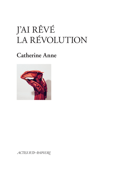 J'ai rêvé la révolution - Catherine Anne