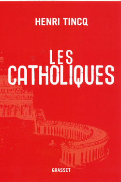 Les Catholiques, Qui Sont-Ils ? Comment Sont-Ils Gouvernés ? Quelle Est Leur Histoire ?... - Henri Tincq