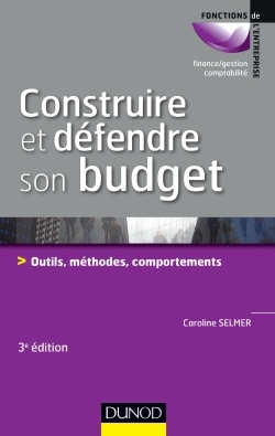 Construire et défendre son budget - 3e éd. - Outils, méthodes, comportements