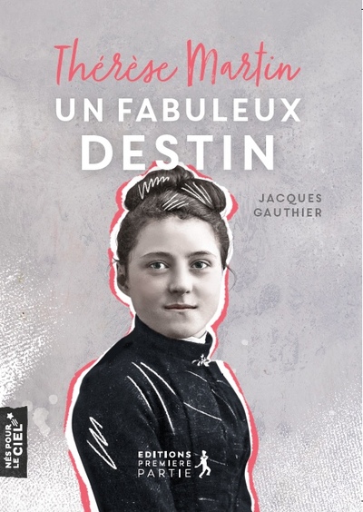 Thérèse Martin, un fabuleux destin - Jacques GAUTHIER