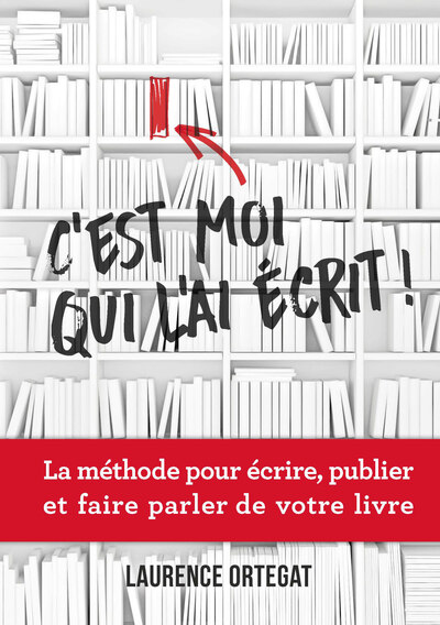 C'est moi qui l'ai écrit ! - La méthode pour écrire, publier et faire parler de votre livre