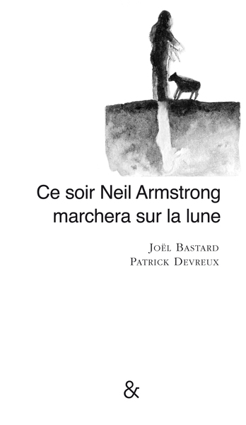 Ce Soir Neil Armstrong Marchera sur la Lune - Joel Bastard