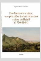 Du Diamant Au Tabac, Une Premiere Industrialisation Suisse Au Bresil (1736-1964)