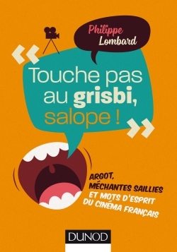 Touche Pas Au Grisbi, Salope ! -  Argot, Méchantes Saillies Et Mots D'Esprit Du Cinéma Fra, Argot, Méchantes Saillies Et Mots D'Esprit Du Cinéma Français