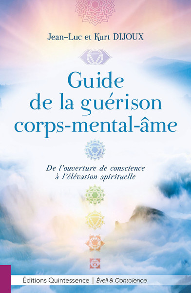 Guide de la guérison corps-mental-âme - De l'ouverture de conscience à l'élévation spirituelle - Jean-Luc Dijoux, Kurt Dijoux