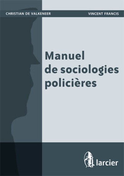 Manuel de sociologies policières - Christian De Valkeneer