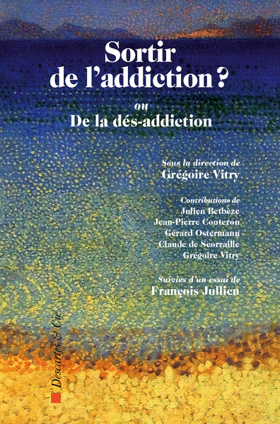 Sortir De L'Addiction ?, Ou De La Dés-Addiction