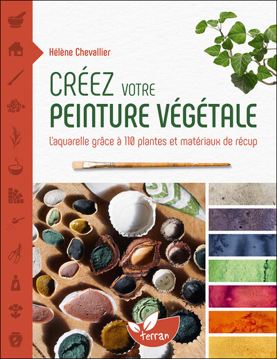 Créez votre peinture végétale - L’aquarelle grâce à 110 plantes et matériaux de récup - Hélène Chevallier