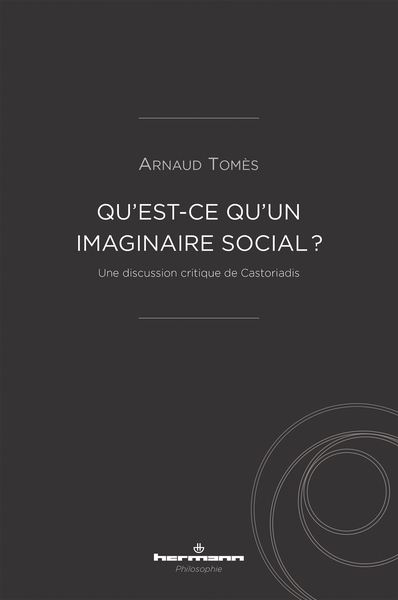 Qu'est-Ce Qu'un Imaginaire Social ?, Une Discussion Critique De Castoriadis - Arnaud Tomès