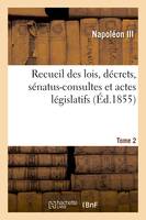 Recueil des lois, décrets, sénatus-consultes et actes législatifs. Volume 2 - Napoléon III