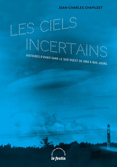 Les Ciels Incertains, Histoires D’Ovnis Dans Le Sud-Ouest De 1950 À Nos Jours