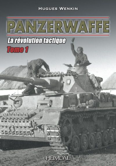 UNE HISTOIRE DE LA PANZERWAFFE Tome 1. La révolution tactique