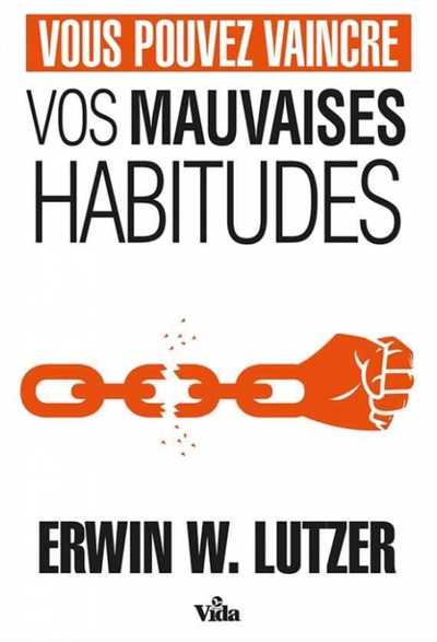 Vous pouvez vaincre vos mauvaises habitudes - Erwin W. Lutzer