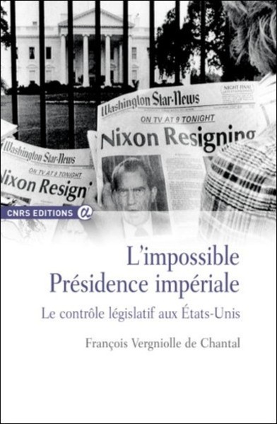 L'impossible présidence impériale - Le contrôle législatif aux Etats-Unis - François Vergniolle de Chantal