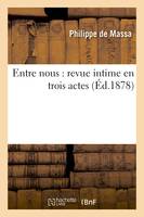 Entre nous : revue intime en trois actes - Philippe de Massa