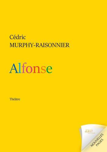 Alfonse, Théâtre - Une Histoire D'Amour, Amour De L'Art, Amour De Soi, Amour D'Un Corps... - Cédric Murphy-Raisonnier