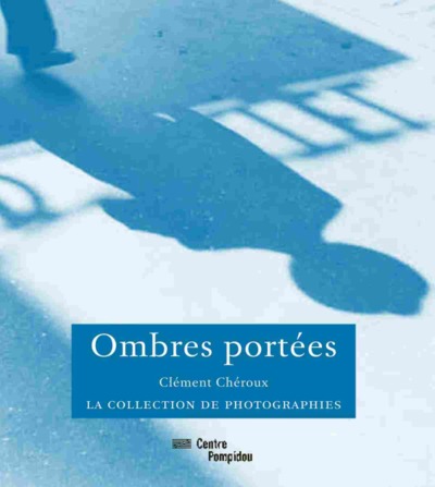 Ombre portées - Clément Chéroux