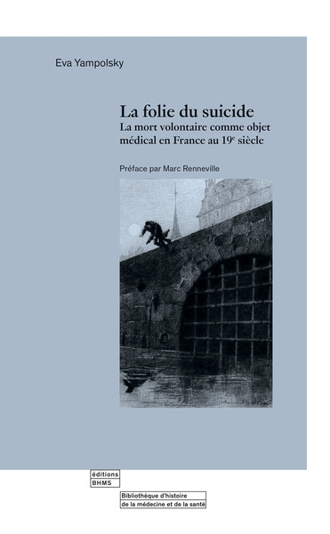 La Folie Du Suicide : La Mort Volontaire Comme Objet Medical En France Au 19Eme Siecle.