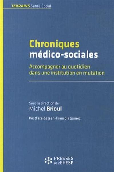 Chroniques médico-sociales / accompagner au quotidien dans une institution en mutation - Michel BRIOUL