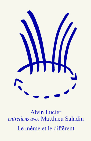 Le même et le différent. Alvin Lucier - Alvin Lucier, Matthieu Saladin