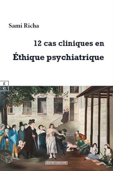 12 cas cliniques en éthique psychiatrique - manuel à l'usage des psychiatres, psychologues, professionnels de la santé mentale, patients, fami - Sami Richa