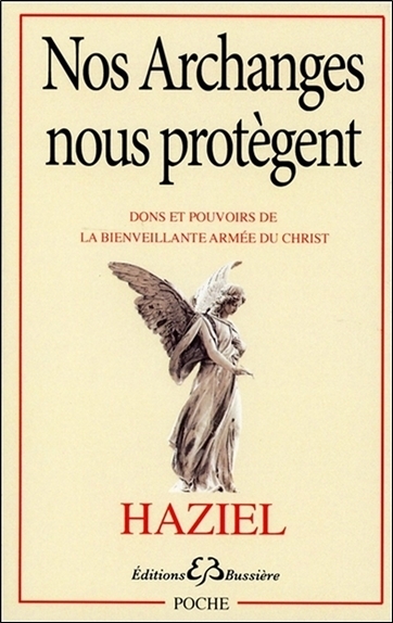 Nos Archanges nous protègent - Dons et pouvoirs de la bienveillante armée du Christ