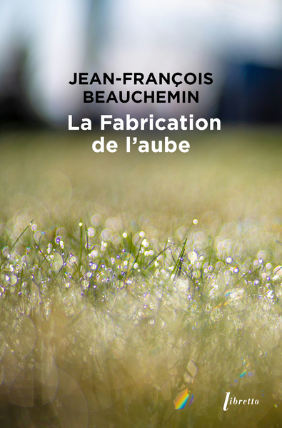 La Fabrication de l'aube - Jean-François Beauchemin