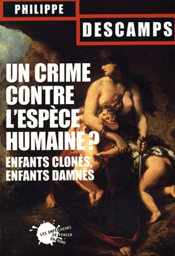 Un crime contre l'espèce humaine ?. Enfants clonés, enfants damnés - Philippe Descamps