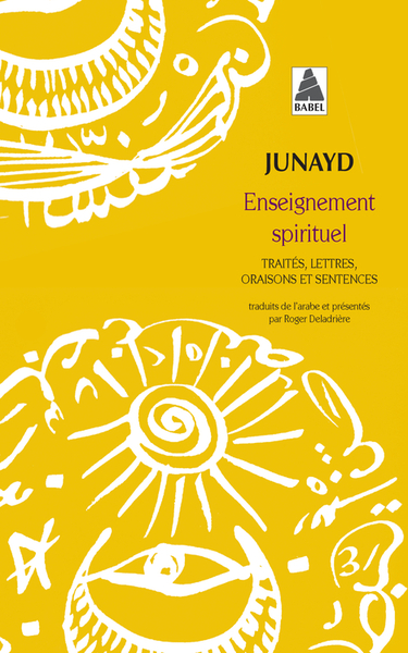 Enseignement spirituel - Traités, lettres, oraisons et sentences - Abū al-Qāsim al-H̱azzāz al-Qawārīrī al- Ǧunayd ibn Muḥammad