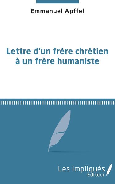 Lettre d'un frère chrétien à un frère humaniste - Emmanuel Apffel