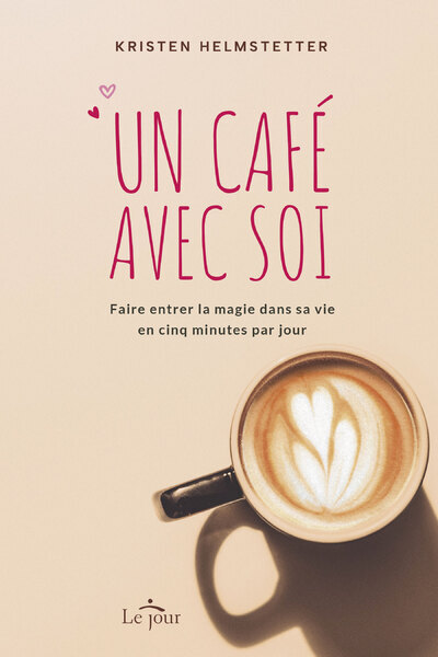 Un café avec soi - Faire entrer la magie dans sa vie en cinq minutes par jour