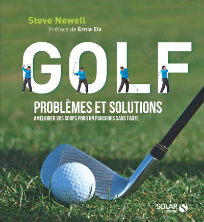 Golf - Problèmes et solutions - Améliorer vos coups pour un parcours sans faute - Steve Newell