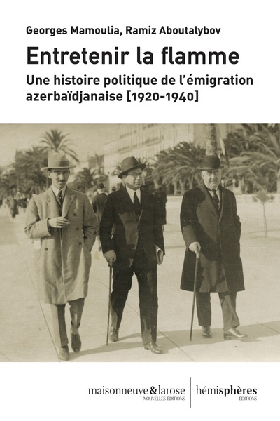 Entretenir La Flamme, Une Histoire Politique De L'Émigration Azerbaïdjanaise (1920-1940)