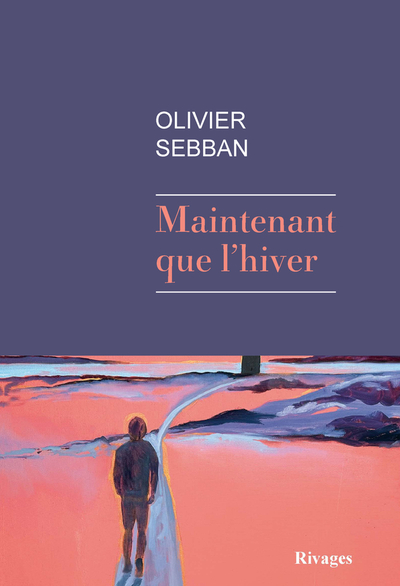 Maintenant que l'hiver - Olivier Sebban